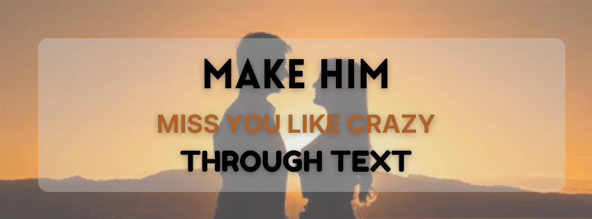 tips to make him miss you like crazy